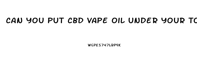 Can You Put Cbd Vape Oil Under Your Tongue