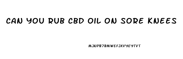 Can You Rub Cbd Oil On Sore Knees