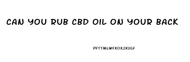 Can You Rub Cbd Oil On Your Back