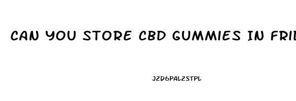 Can You Store Cbd Gummies In Fridge