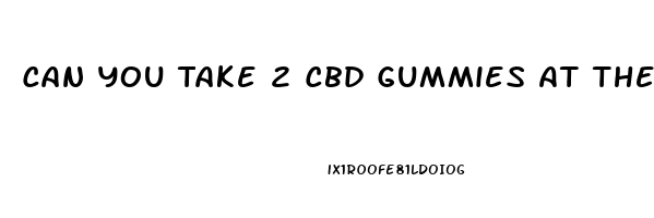 Can You Take 2 Cbd Gummies At The Same Time