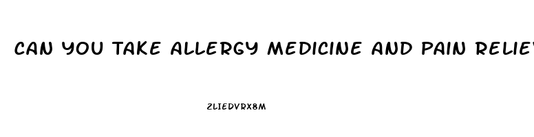 Can You Take Allergy Medicine And Pain Reliever