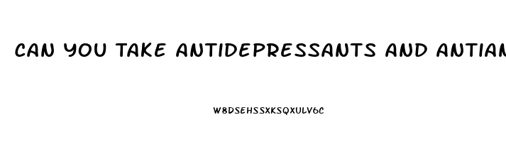 Can You Take Antidepressants And Antianxiety At The Same Time