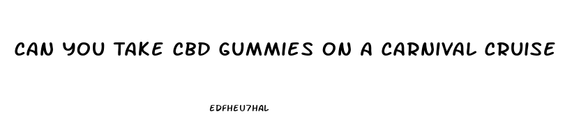 Can You Take Cbd Gummies On A Carnival Cruise