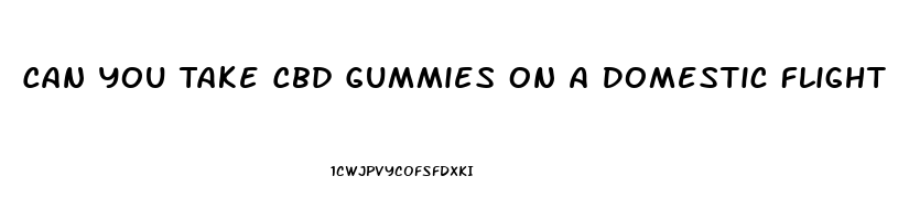 Can You Take Cbd Gummies On A Domestic Flight