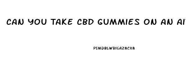 Can You Take Cbd Gummies On An Airplane