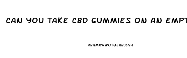 Can You Take Cbd Gummies On An Empty Stomach