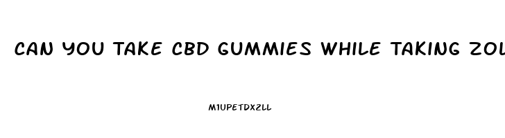 Can You Take Cbd Gummies While Taking Zoloft