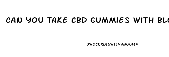 Can You Take Cbd Gummies With Blood Pressure Medicine