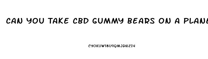 Can You Take Cbd Gummy Bears On A Plane