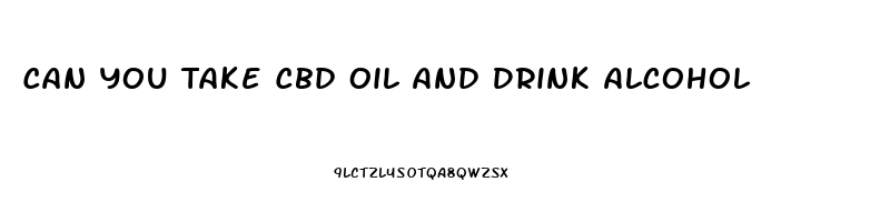 Can You Take Cbd Oil And Drink Alcohol