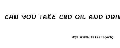 Can You Take Cbd Oil And Drink Alcohol