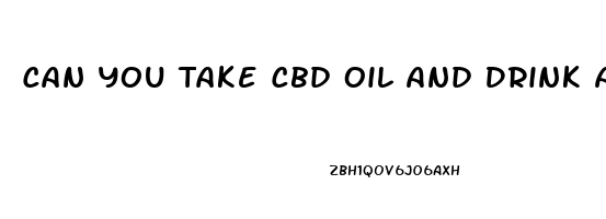 Can You Take Cbd Oil And Drink Alcohol