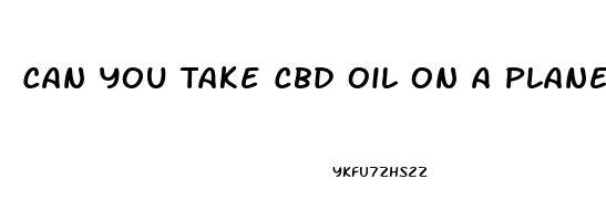 Can You Take Cbd Oil On A Plane 2023