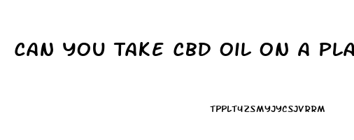 Can You Take Cbd Oil On A Plane