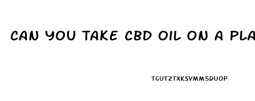 Can You Take Cbd Oil On A Plane