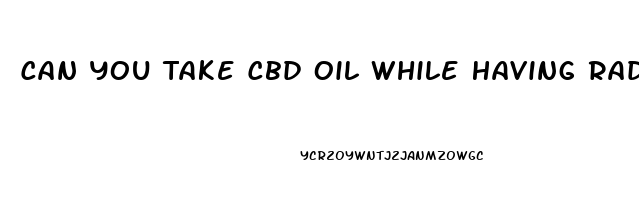 Can You Take Cbd Oil While Having Radiotherapy