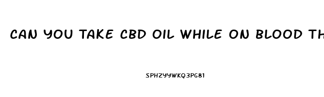 Can You Take Cbd Oil While On Blood Thinners