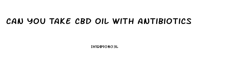 Can You Take Cbd Oil With Antibiotics