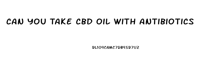 Can You Take Cbd Oil With Antibiotics