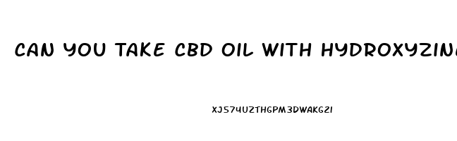 Can You Take Cbd Oil With Hydroxyzine