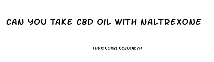 Can You Take Cbd Oil With Naltrexone