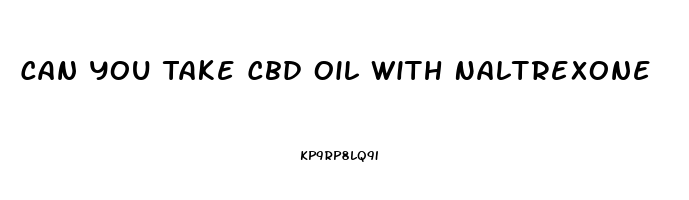 Can You Take Cbd Oil With Naltrexone