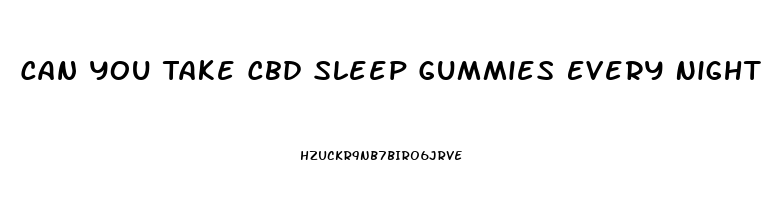 Can You Take Cbd Sleep Gummies Every Night