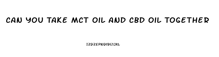 Can You Take Mct Oil And Cbd Oil Together