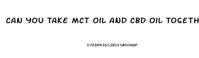 Can You Take Mct Oil And Cbd Oil Together