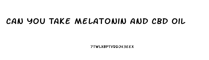 Can You Take Melatonin And Cbd Oil