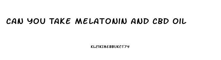 Can You Take Melatonin And Cbd Oil