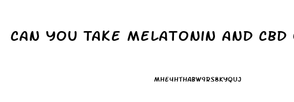 Can You Take Melatonin And Cbd Oil