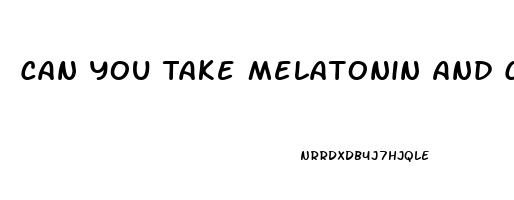 Can You Take Melatonin And Cbd Oil