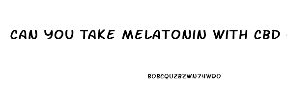 Can You Take Melatonin With Cbd Oil