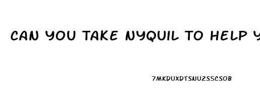 Can You Take Nyquil To Help You Sleep