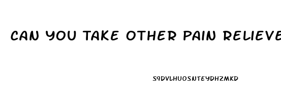 Can You Take Other Pain Relievers With Aleve