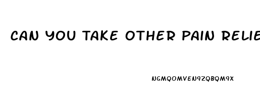 Can You Take Other Pain Relievers With Aleve