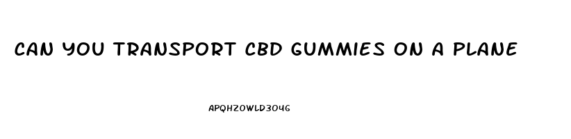 Can You Transport Cbd Gummies On A Plane