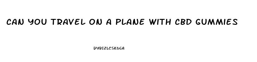 Can You Travel On A Plane With Cbd Gummies