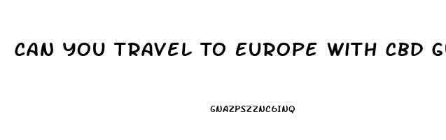 Can You Travel To Europe With Cbd Gummies