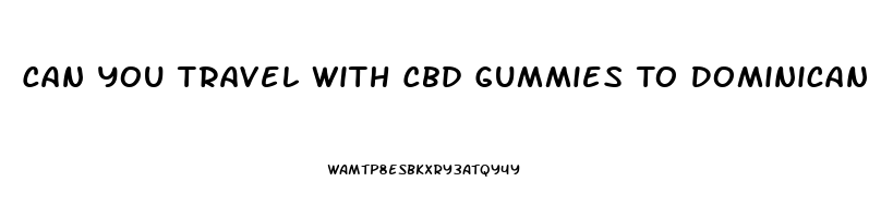 Can You Travel With Cbd Gummies To Dominican Republic