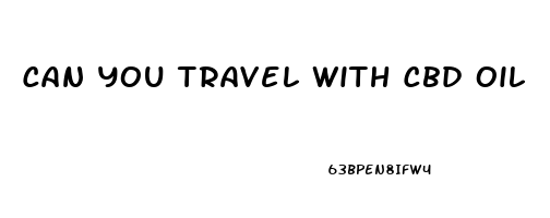 Can You Travel With Cbd Oil