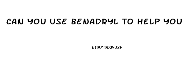 Can You Use Benadryl To Help You Sleep