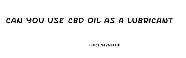 Can You Use Cbd Oil As A Lubricant