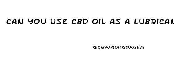 Can You Use Cbd Oil As A Lubricant