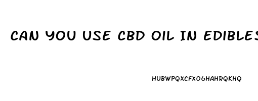 Can You Use Cbd Oil In Edibles