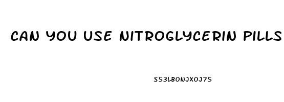 Can You Use Nitroglycerin Pills For Erectile Dysfunction