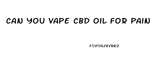 Can You Vape Cbd Oil For Pain