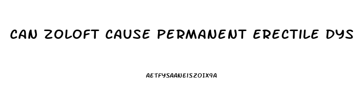 Can Zoloft Cause Permanent Erectile Dysfunction